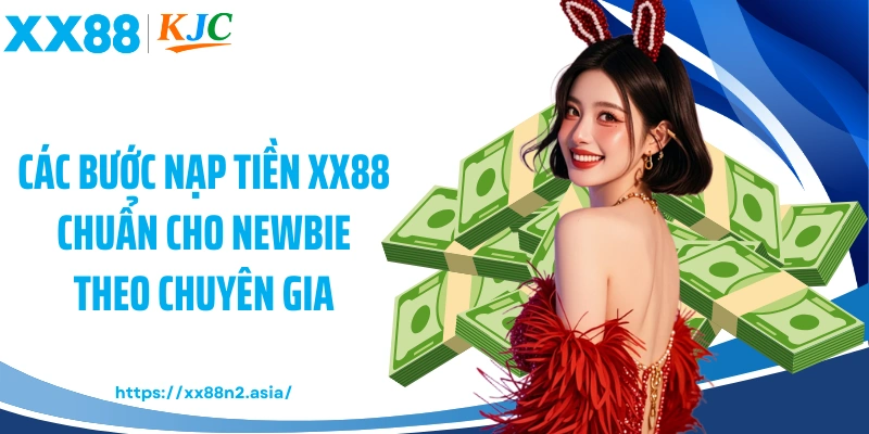 Các bước nạp tiền XX88 chuẩn cho newbie theo chuyên gia