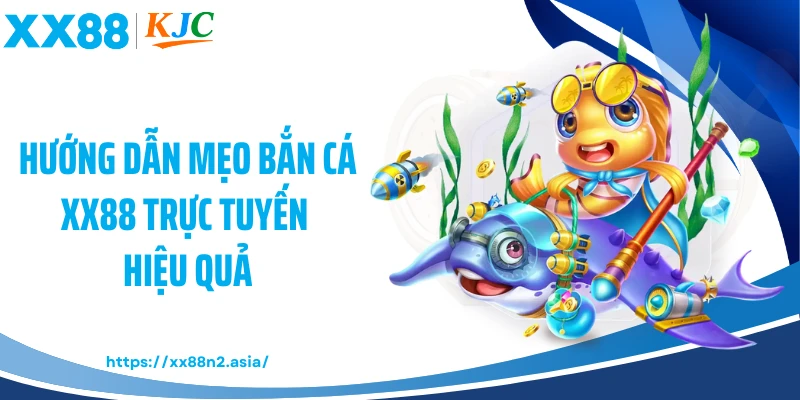 Hướng dẫn mẹo bắn cá XX88 trực tuyến hiệu quả