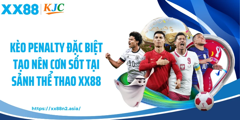 Kèo penalty đặc biệt tạo nên cơn sốt tại sảnh thể thao XX88