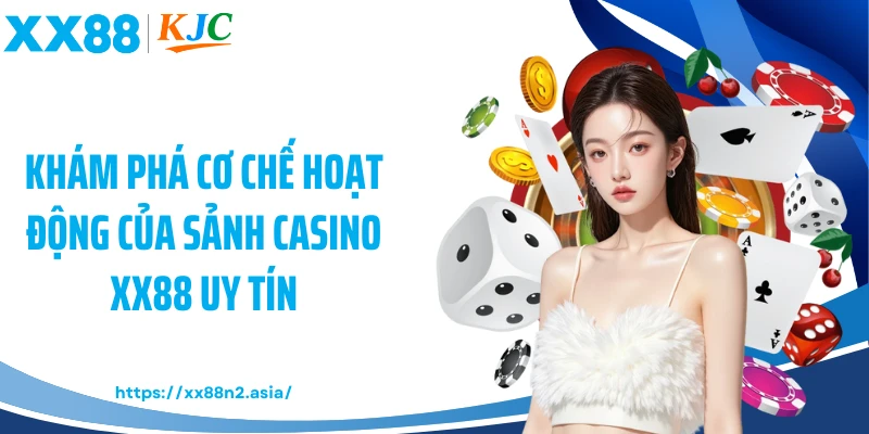 Khám phá cơ chế hoạt động của sảnh casino XX88 uy tín