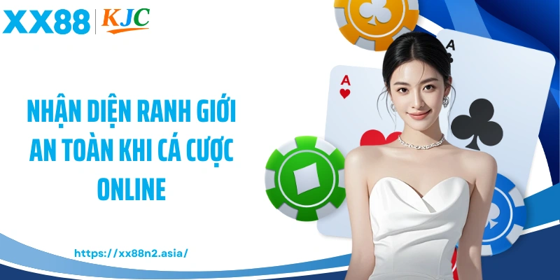 Nhận diện ranh giới an toàn khi cá cược online