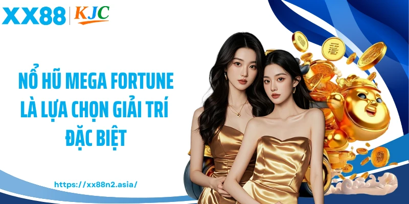 Nổ hũ Mega Fortune là lựa chọn giải trí đặc biệt
