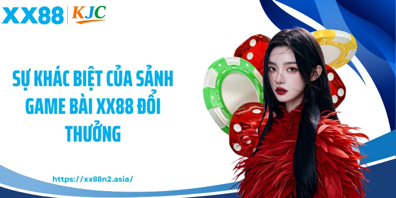 Sự khác biệt của sảnh game bài XX88 đổi thưởng
