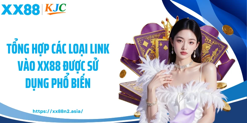 Tổng hợp các loại link vào XX88 được sử dụng phổ biến
